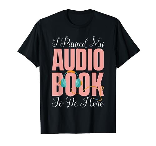 I Paused My Audio Book To Be Here Tee