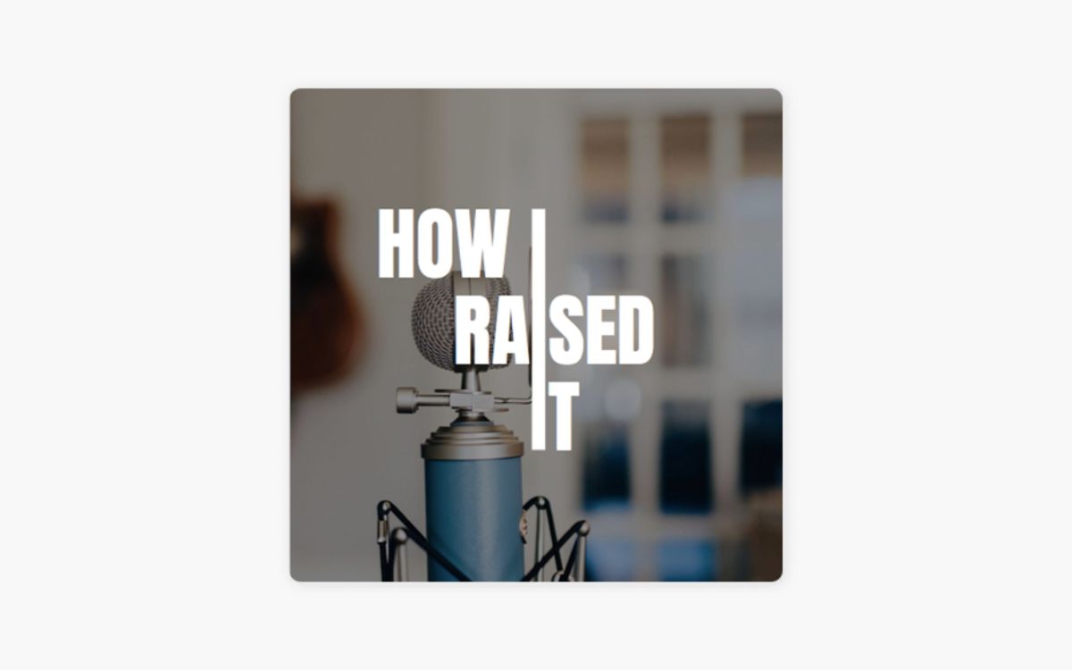 How I Raised It Podcast