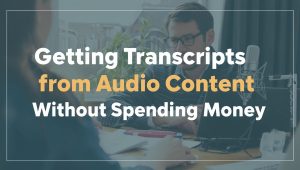 Getting Transcripts from Audio Content Without Spending Money